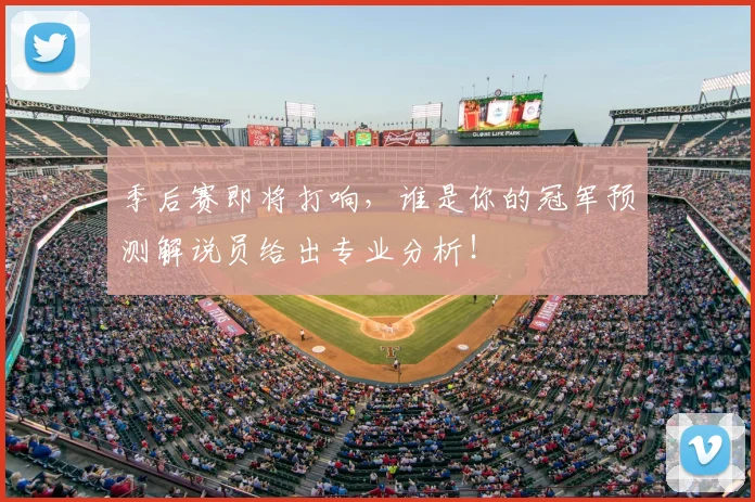 季后赛即将打响,谁是你的冠军预测解说员给出专业分析!