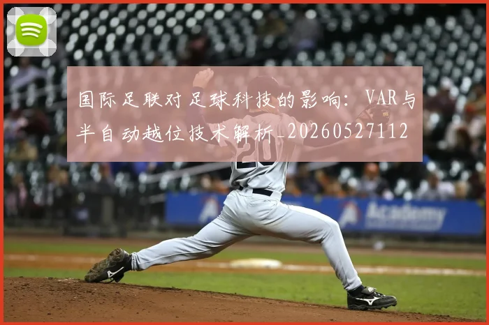 国际足联对足球科技的影响：VAR与半自动越位技术解析_20260527112003
