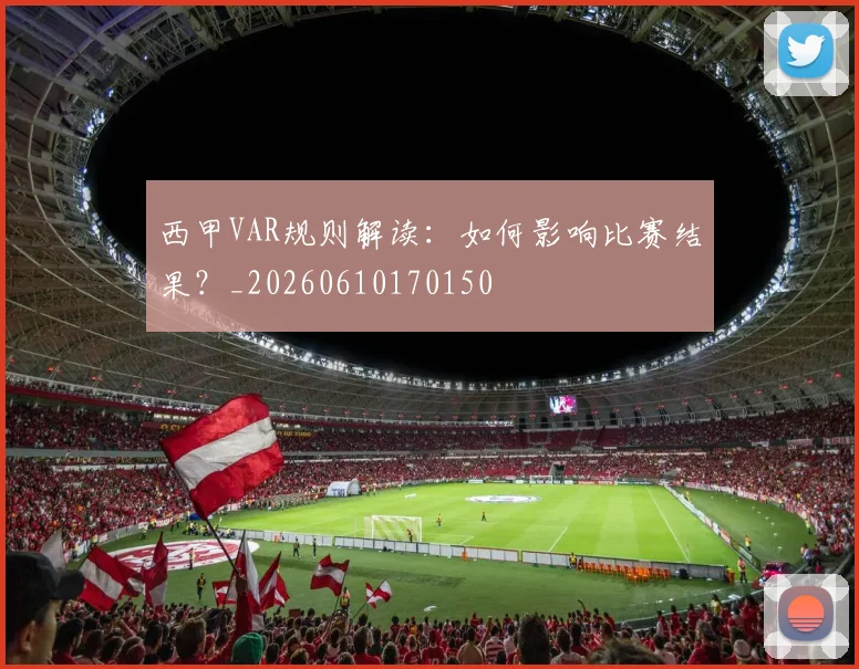 西甲VAR规则解读：如何影响比赛结果？_20260610170150