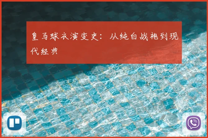 皇马球衣演变史：从纯白战袍到现代经典