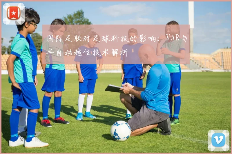 国际足联对足球科技的影响：VAR与半自动越位技术解析