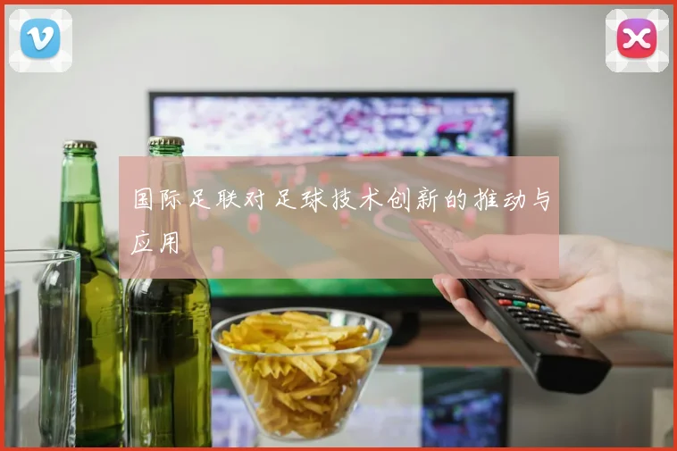国际足联对足球技术创新的推动与应用