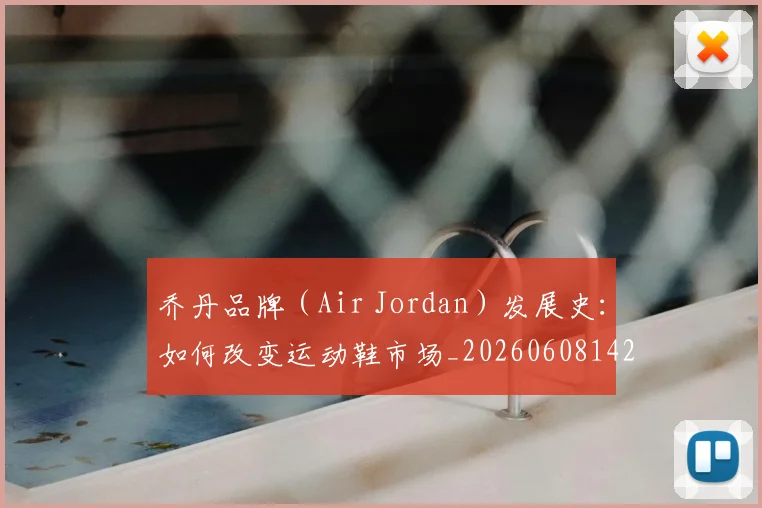 乔丹品牌(Air Jordan)发展史:如何改变运动鞋市场_20260608142403