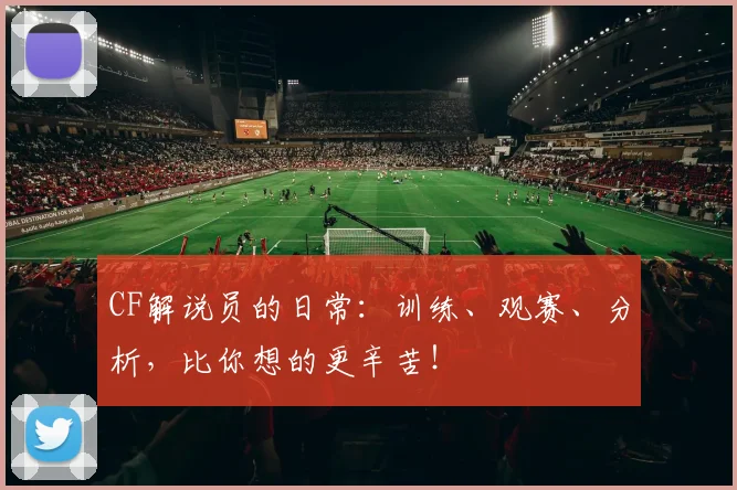 CF解说员的日常：训练、观赛、分析，比你想的更辛苦！