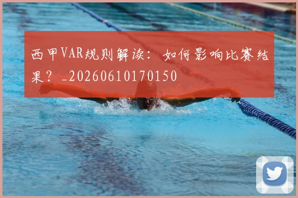 西甲VAR规则解读:如何影响比赛结果?_20260610170150