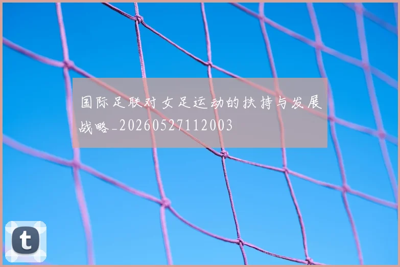 国际足联对女足运动的扶持与发展战略_20260527112003